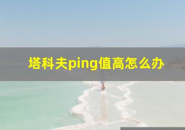 塔科夫ping值高怎么办