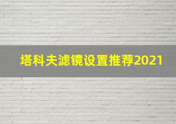 塔科夫滤镜设置推荐2021