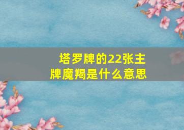 塔罗牌的22张主牌魔羯是什么意思