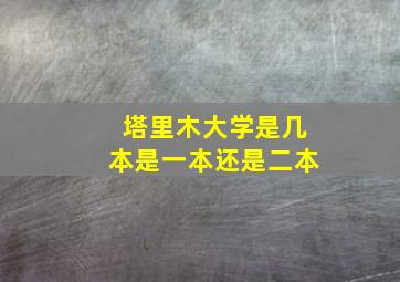 塔里木大学是几本是一本还是二本