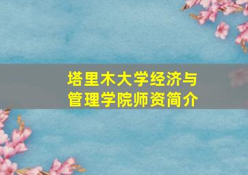 塔里木大学经济与管理学院师资简介