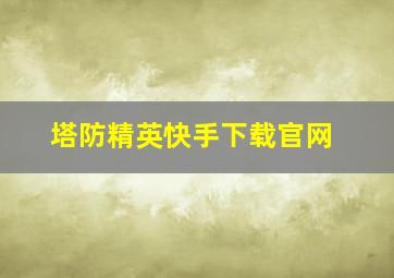 塔防精英快手下载官网