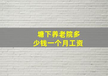 塘下养老院多少钱一个月工资