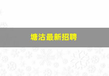 塘沽最新招聘