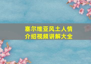 塞尔维亚风土人情介绍视频讲解大全