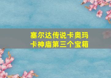 塞尔达传说卡奥玛卡神庙第三个宝箱