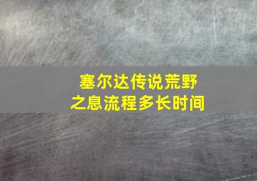 塞尔达传说荒野之息流程多长时间