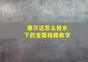 塞尔达怎么捡水下的宝箱视频教学