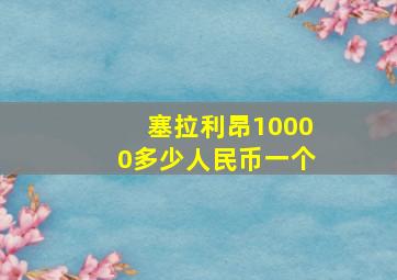 塞拉利昂10000多少人民币一个