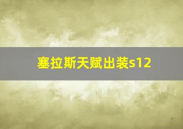 塞拉斯天赋出装s12