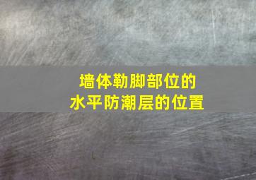 墙体勒脚部位的水平防潮层的位置