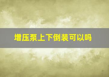 增压泵上下倒装可以吗