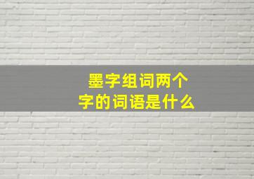 墨字组词两个字的词语是什么