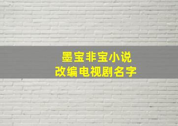 墨宝非宝小说改编电视剧名字