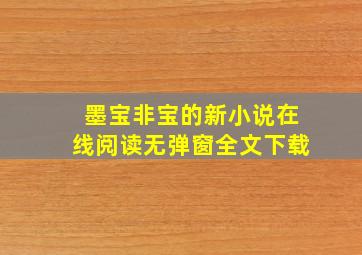 墨宝非宝的新小说在线阅读无弹窗全文下载