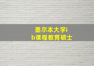 墨尔本大学ib课程教育硕士