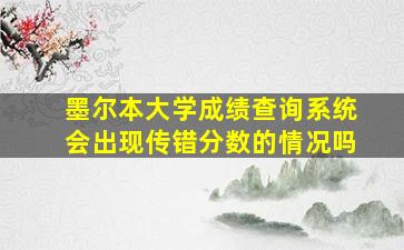 墨尔本大学成绩查询系统会出现传错分数的情况吗