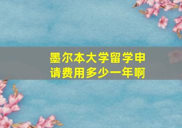 墨尔本大学留学申请费用多少一年啊