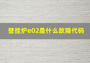 壁挂炉e02是什么故障代码