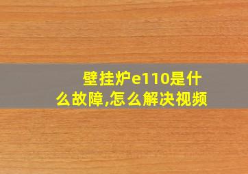 壁挂炉e110是什么故障,怎么解决视频