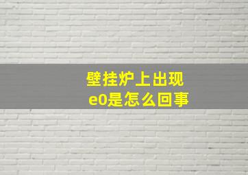 壁挂炉上出现e0是怎么回事