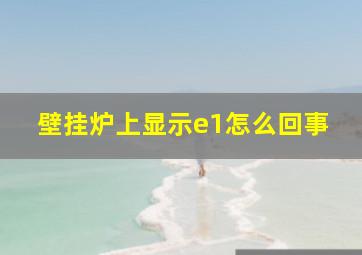 壁挂炉上显示e1怎么回事