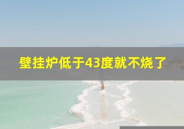 壁挂炉低于43度就不烧了