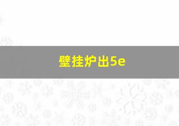 壁挂炉出5e