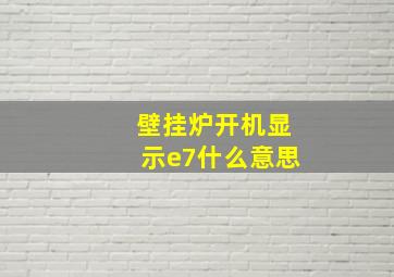 壁挂炉开机显示e7什么意思