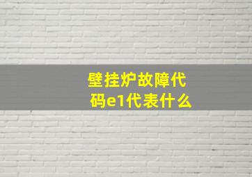 壁挂炉故障代码e1代表什么