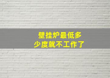 壁挂炉最低多少度就不工作了