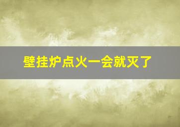 壁挂炉点火一会就灭了