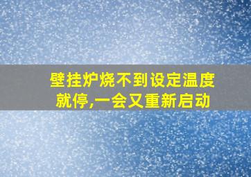 壁挂炉烧不到设定温度就停,一会又重新启动