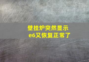 壁挂炉突然显示e6又恢复正常了