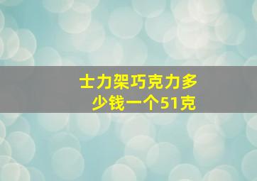 士力架巧克力多少钱一个51克