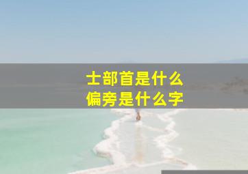 士部首是什么偏旁是什么字