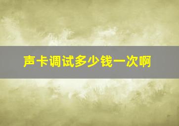 声卡调试多少钱一次啊