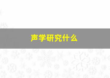 声学研究什么