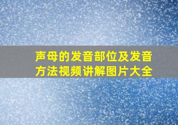 声母的发音部位及发音方法视频讲解图片大全