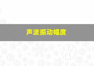 声波振动幅度