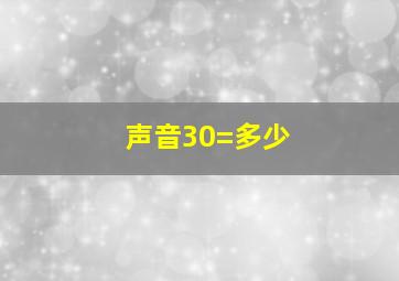 声音30=多少