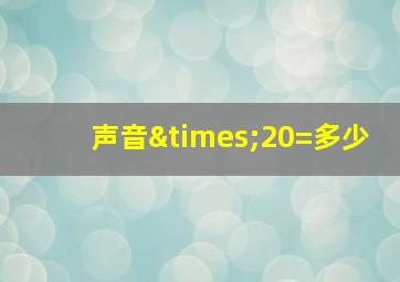 声音×20=多少