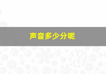 声音多少分呢