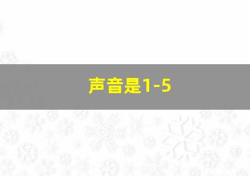 声音是1-5