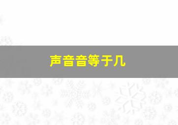 声音音等于几