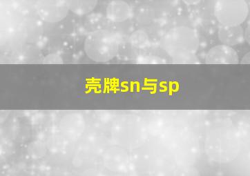 壳牌sn与sp