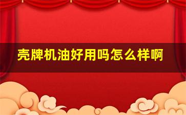 壳牌机油好用吗怎么样啊