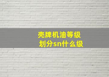 壳牌机油等级划分sn什么级