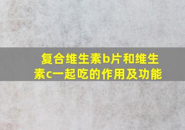 复合维生素b片和维生素c一起吃的作用及功能