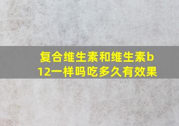 复合维生素和维生素b12一样吗吃多久有效果